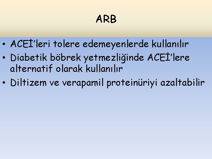 ARB • ACEİ’leri tolere edemeyenlerde kullanılır • Diabetik böbrek yetmezliğinde ACEİ’lere alternatif olarak kullanılır