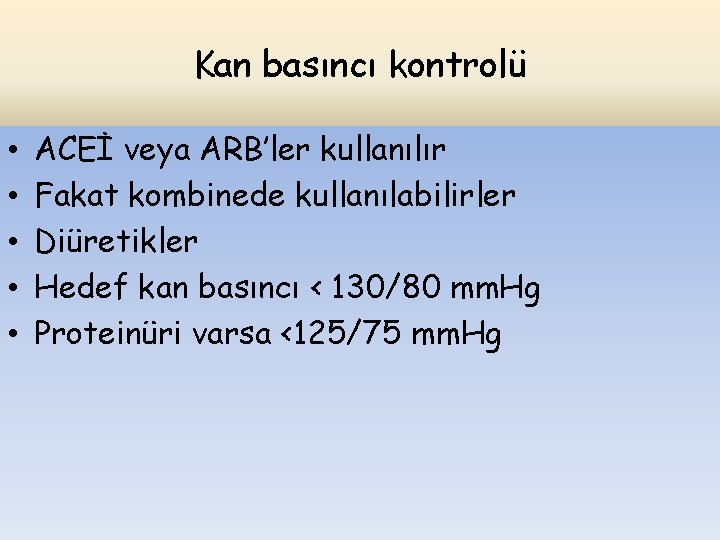 Kan basıncı kontrolü • • • ACEİ veya ARB’ler kullanılır Fakat kombinede kullanılabilirler Diüretikler