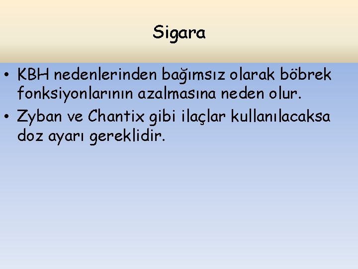 Sigara • KBH nedenlerinden bağımsız olarak böbrek fonksiyonlarının azalmasına neden olur. • Zyban ve