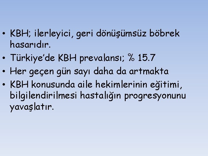  • KBH; ilerleyici, geri dönüşümsüz böbrek hasarıdır. • Türkiye’de KBH prevalansı; % 15.