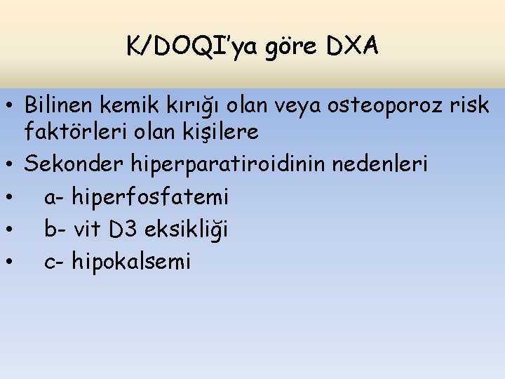 K/DOQI’ya göre DXA • Bilinen kemik kırığı olan veya osteoporoz risk faktörleri olan kişilere