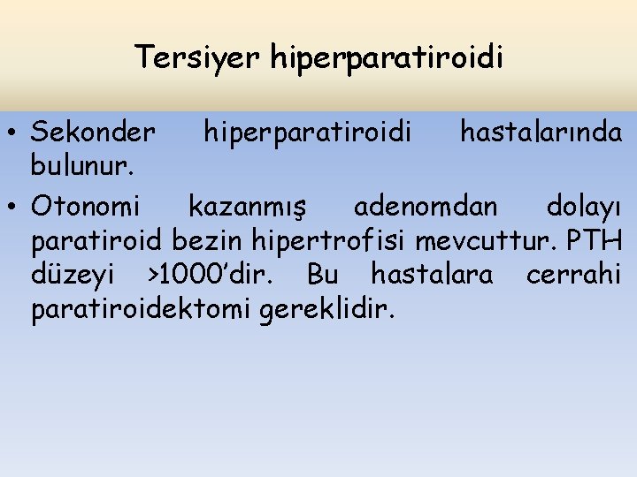 Tersiyer hiperparatiroidi • Sekonder hiperparatiroidi hastalarında bulunur. • Otonomi kazanmış adenomdan dolayı paratiroid bezin