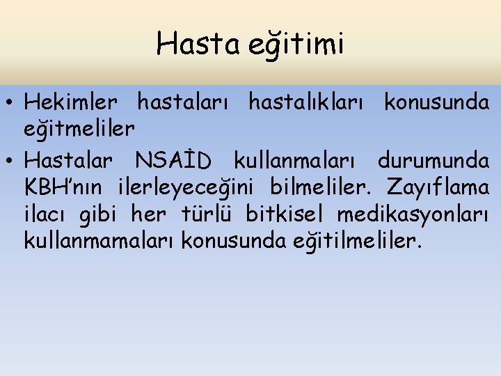 Hasta eğitimi • Hekimler hastaları hastalıkları konusunda eğitmeliler • Hastalar NSAİD kullanmaları durumunda KBH’nın