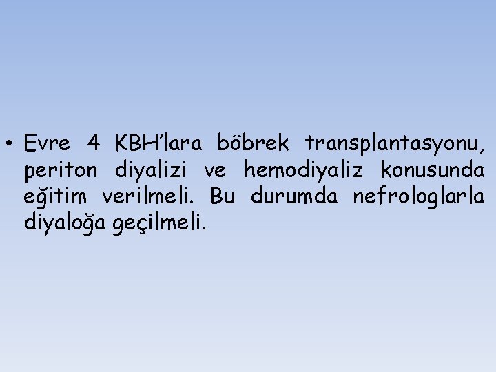  • Evre 4 KBH’lara böbrek transplantasyonu, periton diyalizi ve hemodiyaliz konusunda eğitim verilmeli.