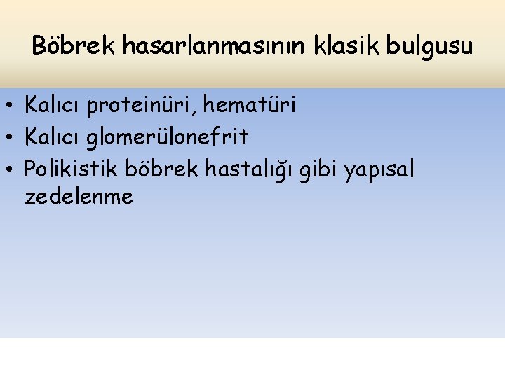 Böbrek hasarlanmasının klasik bulgusu • Kalıcı proteinüri, hematüri • Kalıcı glomerülonefrit • Polikistik böbrek