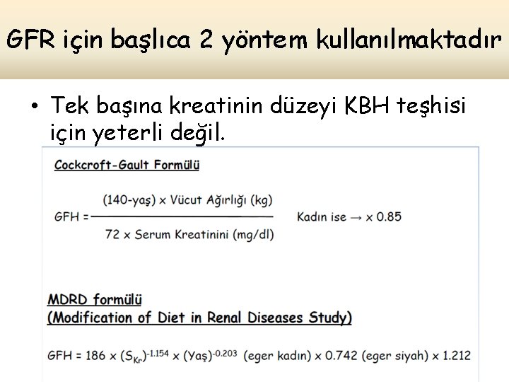 GFR için başlıca 2 yöntem kullanılmaktadır • Tek başına kreatinin düzeyi KBH teşhisi için