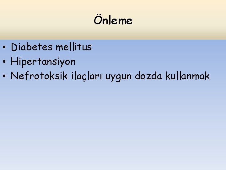 Önleme • Diabetes mellitus • Hipertansiyon • Nefrotoksik ilaçları uygun dozda kullanmak 