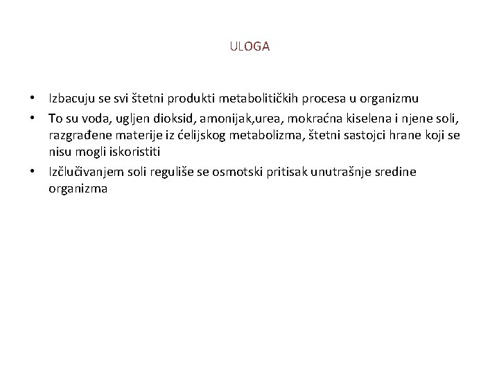 ULOGA • Izbacuju se svi štetni produkti metabolitičkih procesa u organizmu • To su