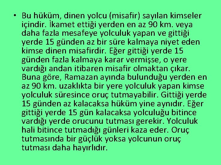  • Bu hüküm, dinen yolcu (misafir) sayılan kimseler içindir. İkamet ettiği yerden en