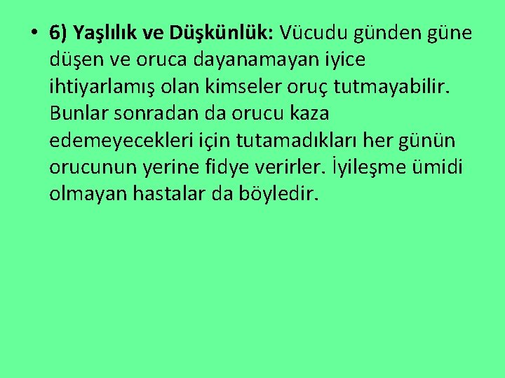  • 6) Yaşlılık ve Düşkünlük: Vücudu günden güne düşen ve oruca dayanamayan iyice