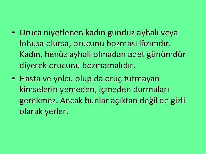  • Oruca niyetlenen kadın gündüz ayhali veya lohusa olursa, orucunu bozması lâzımdır. Kadın,