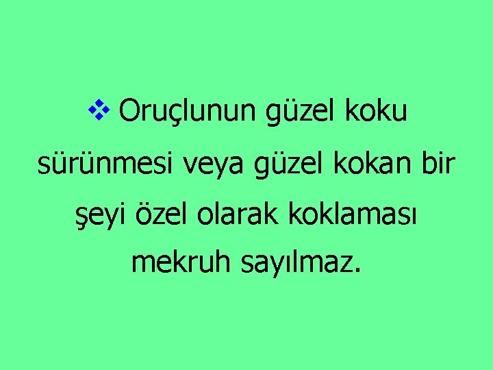 v Oruçlunun güzel koku sürünmesi veya güzel kokan bir şeyi özel olarak koklaması mekruh