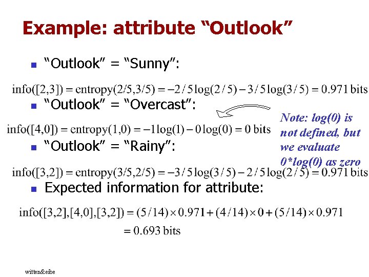 Example: attribute “Outlook” n “Outlook” = “Sunny”: n “Outlook” = “Overcast”: n “Outlook” = Example: attribute “Outlook” n “Outlook” = “Sunny”: n “Outlook” = “Overcast”: n “Outlook” =