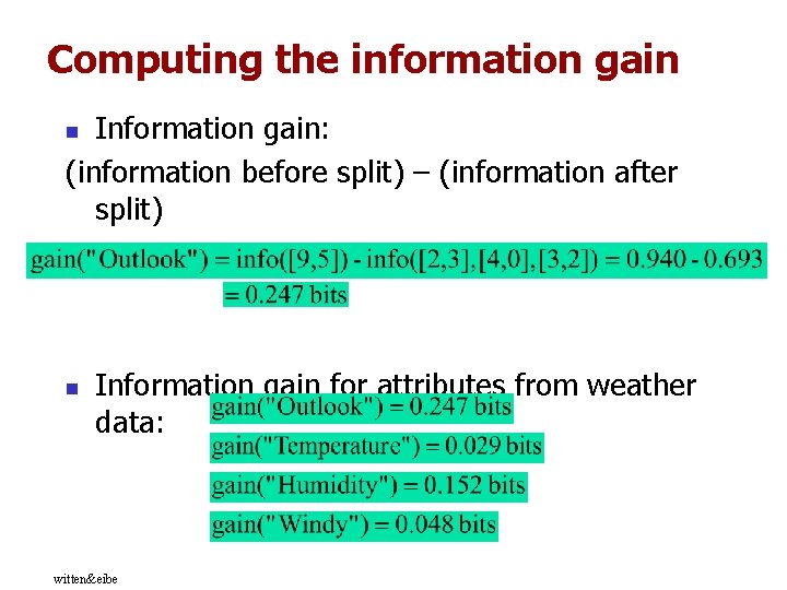 Computing the information gain Information gain: (information before split) – (information after split) n Computing the information gain Information gain: (information before split) – (information after split) n