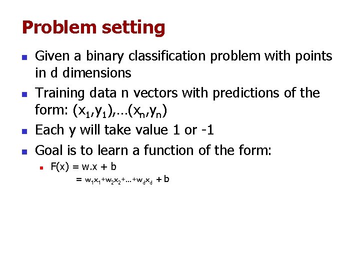 Problem setting n n Given a binary classification problem with points in d dimensions Problem setting n n Given a binary classification problem with points in d dimensions