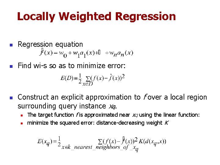Locally Weighted Regression n Regression equation n Find wi-s so as to minimize error: Locally Weighted Regression n Regression equation n Find wi-s so as to minimize error: