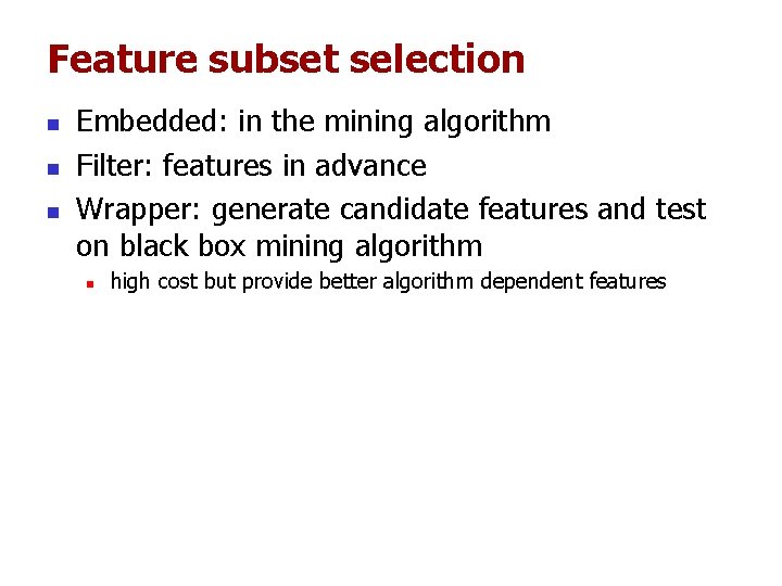 Feature subset selection n Embedded: in the mining algorithm Filter: features in advance Wrapper: Feature subset selection n Embedded: in the mining algorithm Filter: features in advance Wrapper: