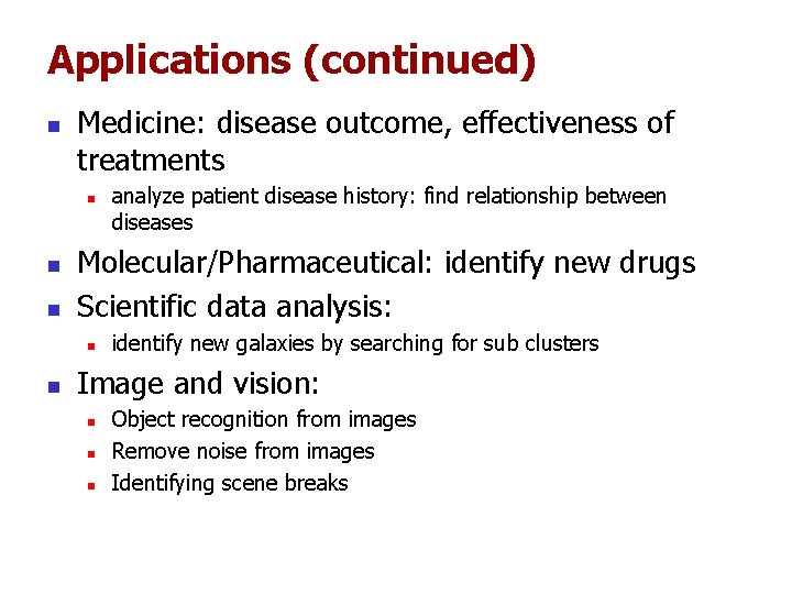 Applications (continued) n Medicine: disease outcome, effectiveness of treatments n n n Molecular/Pharmaceutical: identify Applications (continued) n Medicine: disease outcome, effectiveness of treatments n n n Molecular/Pharmaceutical: identify