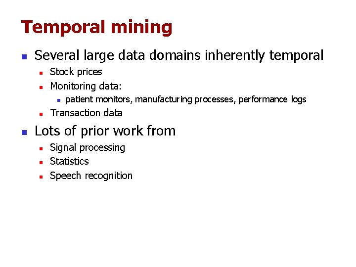 Temporal mining n Several large data domains inherently temporal n n Stock prices Monitoring Temporal mining n Several large data domains inherently temporal n n Stock prices Monitoring