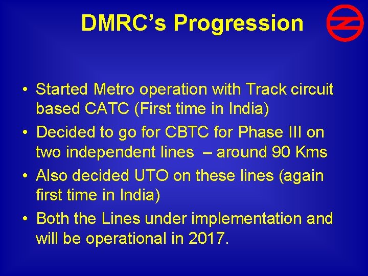 DMRC’s Progression • Started Metro operation with Track circuit based CATC (First time in