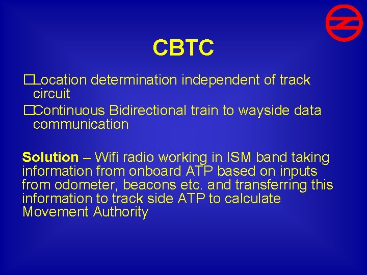 CBTC �Location determination independent of track circuit �Continuous Bidirectional train to wayside data communication