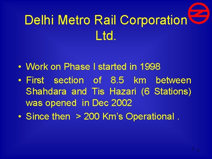 Delhi Metro Rail Corporation Ltd. • Work on Phase I started in 1998 •
