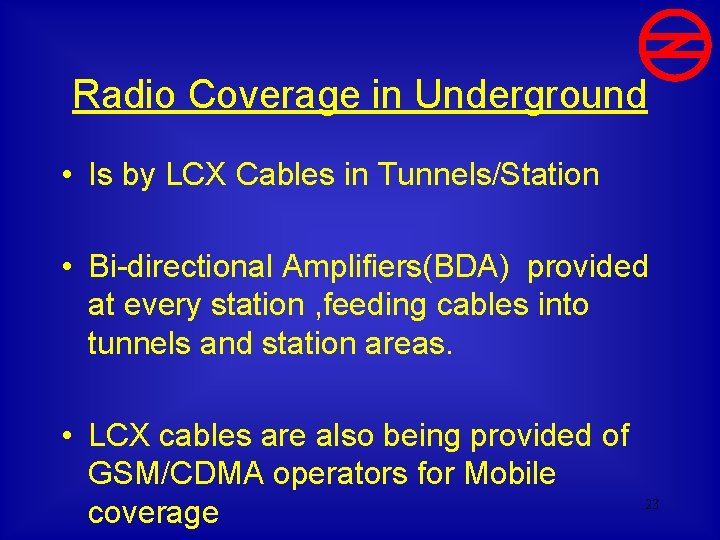 Radio Coverage in Underground • Is by LCX Cables in Tunnels/Station • Bi-directional Amplifiers(BDA)