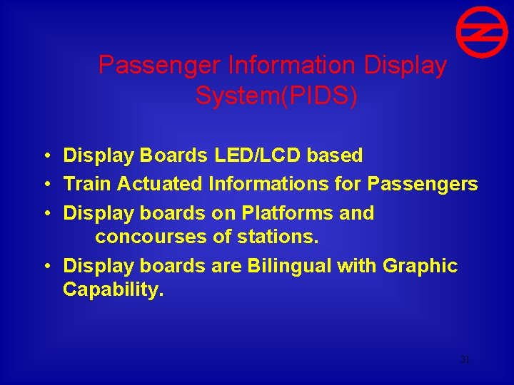 Passenger Information Display System(PIDS) • Display Boards LED/LCD based • Train Actuated Informations for
