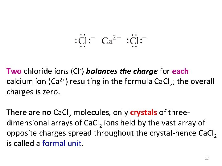 Two chloride ions (Cl ) balances the charge for each calcium ion (Ca 2+) Two chloride ions (Cl ) balances the charge for each calcium ion (Ca 2+)