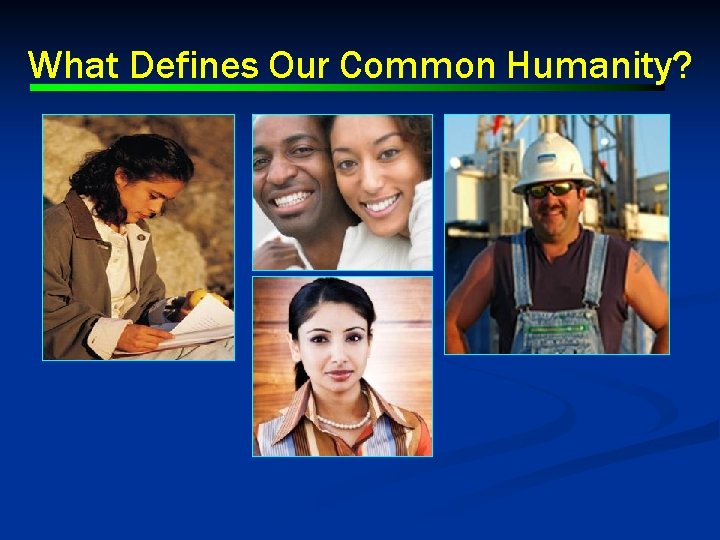 What Defines Our Common Humanity? 