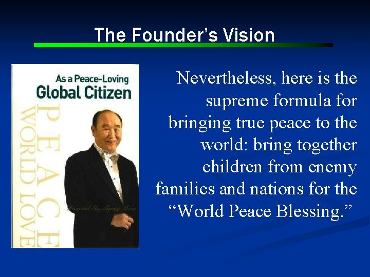 The Founder’s Vision Nevertheless, here is the supreme formula for bringing true peace to