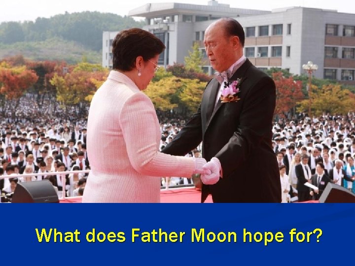 What does Father Moon hope for? 