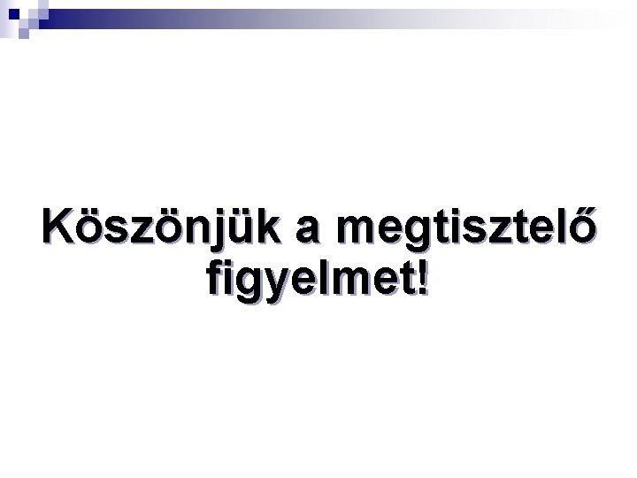 Köszönjük a megtisztelő figyelmet! 