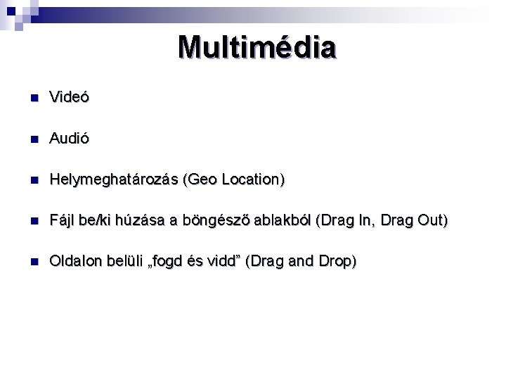 Multimédia n Videó n Audió n Helymeghatározás (Geo Location) n Fájl be/ki húzása a