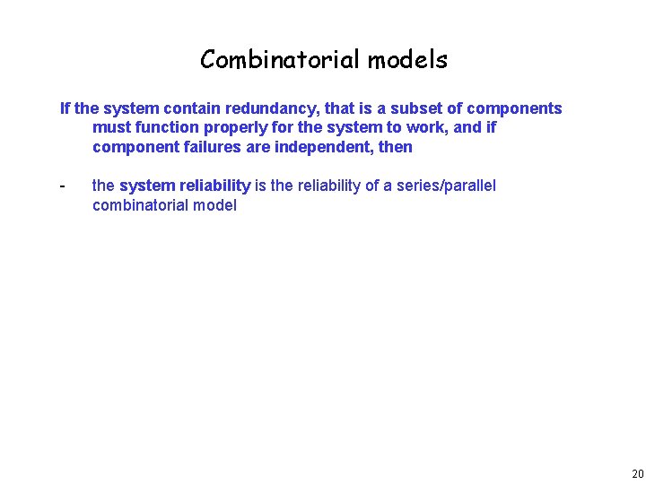 Combinatorial models If the system contain redundancy, that is a subset of components must