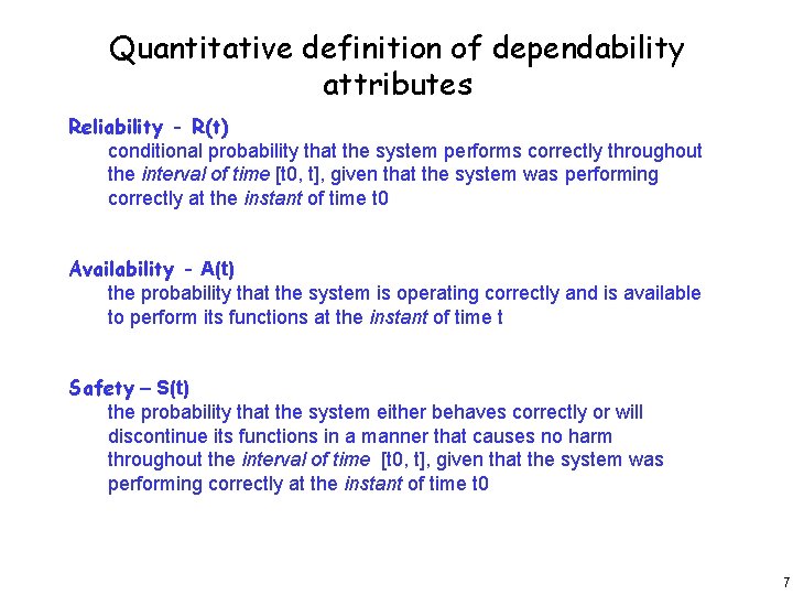 Quantitative definition of dependability attributes Reliability - R(t) conditional probability that the system performs