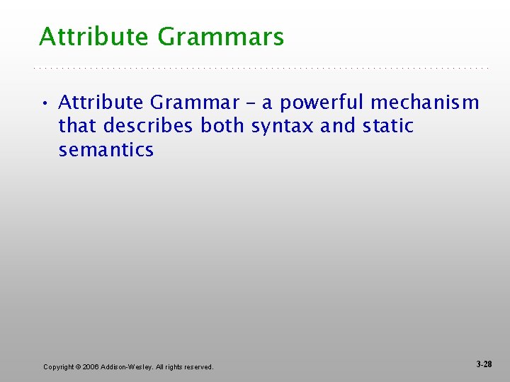 Attribute Grammars • Attribute Grammar – a powerful mechanism that describes both syntax and