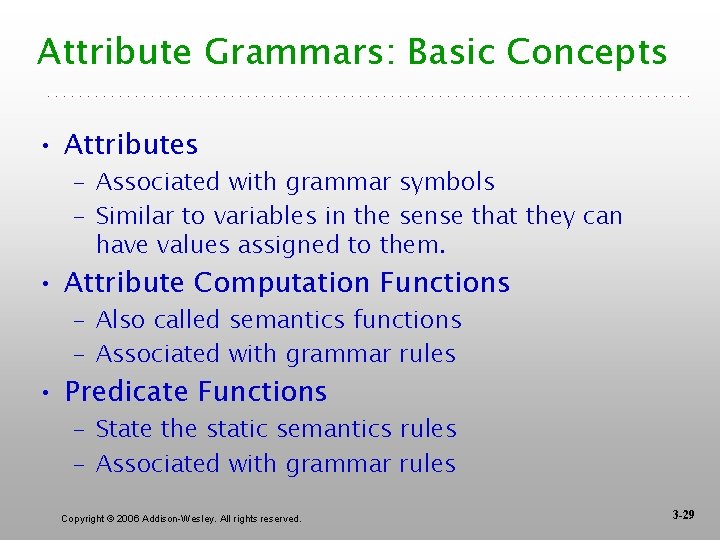 Attribute Grammars: Basic Concepts • Attributes – Associated with grammar symbols – Similar to