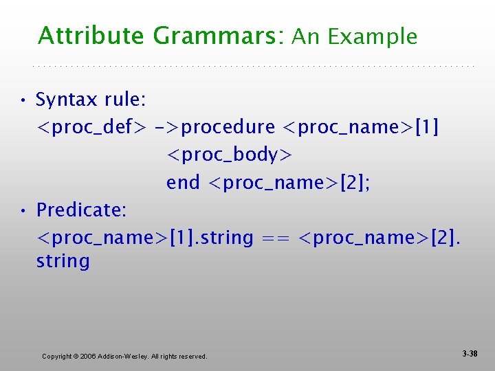 Attribute Grammars: An Example • Syntax rule: <proc_def> ->procedure <proc_name>[1] <proc_body> end <proc_name>[2]; •