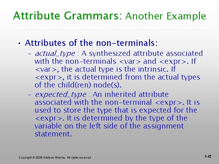 Attribute Grammars: Another Example • Attributes of the non-terminals: – actual_type : A synthesized