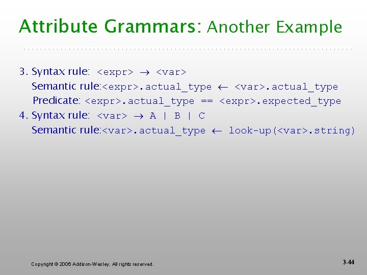 Attribute Grammars: Another Example 3. Syntax rule: <expr> <var> Semantic rule: <expr>. actual_type <var>.