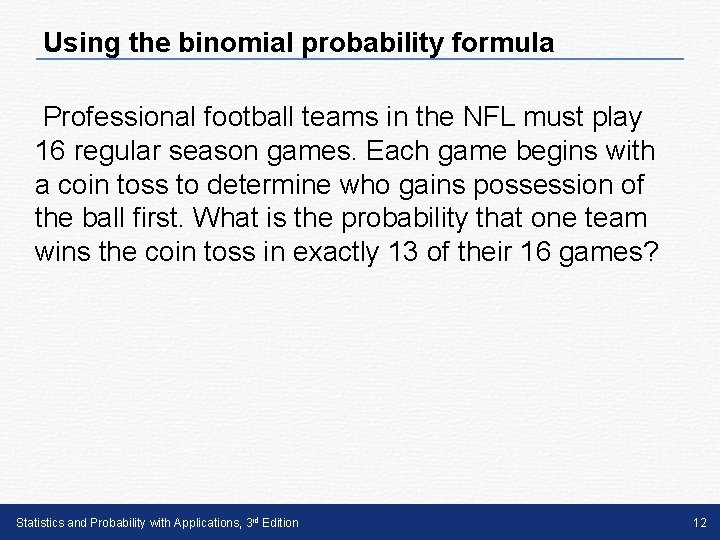 Using the binomial probability formula Professional football teams in the NFL must play 16