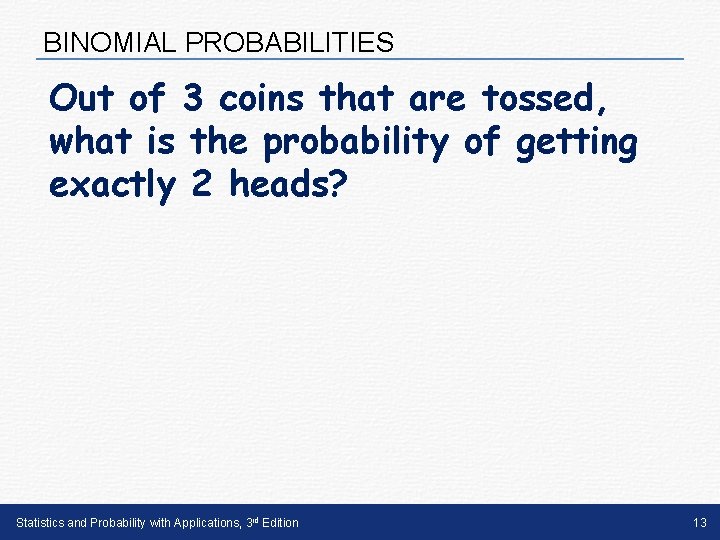 BINOMIAL PROBABILITIES Out of 3 coins that are tossed, what is the probability of