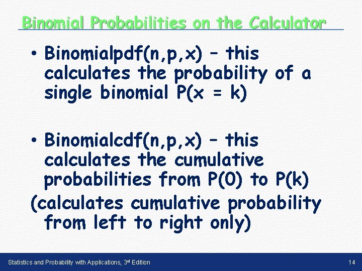 Binomial Probabilities on the Calculator • Binomialpdf(n, p, x) – this calculates the probability