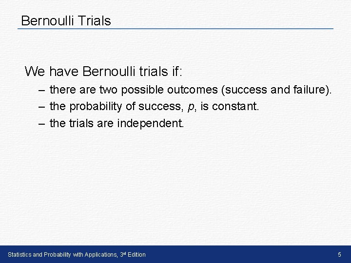 Bernoulli Trials We have Bernoulli trials if: – there are two possible outcomes (success