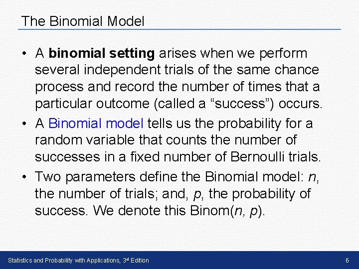 The Binomial Model • A binomial setting arises when we perform several independent trials