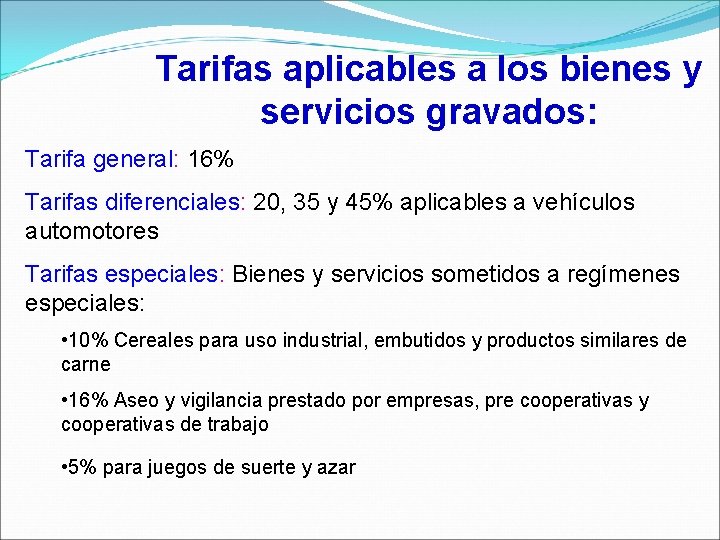 Tarifas aplicables a los bienes y servicios gravados: Tarifa general: 16% Tarifas diferenciales: 20,