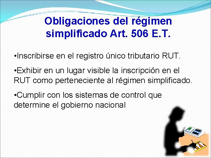 Obligaciones del régimen simplificado Art. 506 E. T. • Inscribirse en el registro único