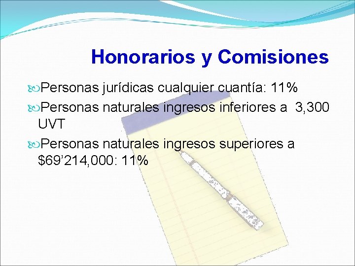 Honorarios y Comisiones Personas jurídicas cualquier cuantía: 11% Personas naturales ingresos inferiores a 3,