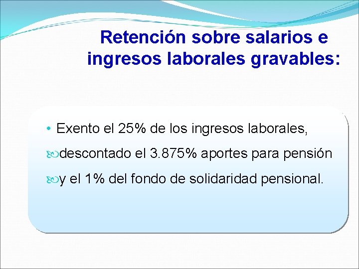 Retención sobre salarios e ingresos laborales gravables: • Exento el 25% de los ingresos